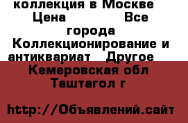 коллекция в Москве  › Цена ­ 65 000 - Все города Коллекционирование и антиквариат » Другое   . Кемеровская обл.,Таштагол г.